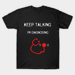 Keep Talking I'm Diagnosing You T-Shirt